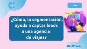 Cómo la Segmentación ayuda a captar leads a una agencia de viajes