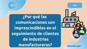 Por qué las comunicaciones son claves en el seguimiento de clientes de industrias manufactureras