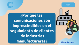 Por qué las comunicaciones son claves en el seguimiento de clientes de industrias manufactureras