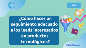 ¿Cómo hacer un seguimiento adecuado a los leads interesados en productos tecnológicos?