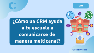 ¿Cómo un CRM ayuda a tu escuela a comunicarse de manera multicanal?