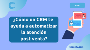 ¿Cómo un CRM te ayuda a automatizar la atención post venta en tu Startup?