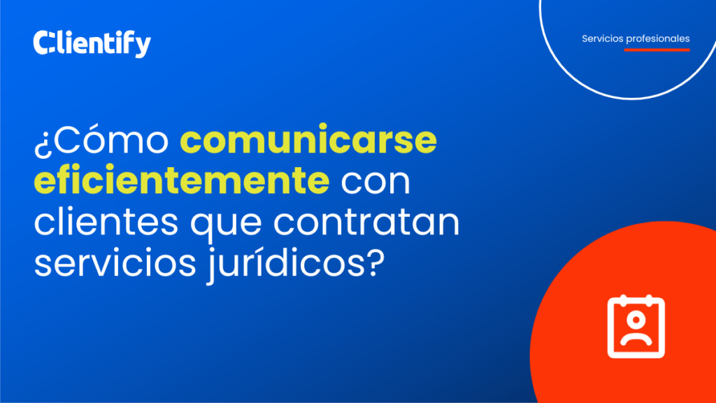 Como comunicarse eficientemente con clientes que contratan servicios juridicos -Clientify, CRM