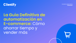 La guía definitiva de Automatización en E-commerce: ahorra tiempo y vende más