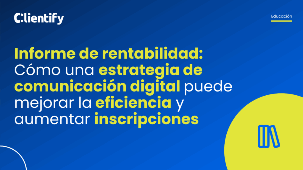 Informe de rentabilidad: Cómo una estrategia de comunicación digital puede mejorar la eficiencia y aumentar inscripciones